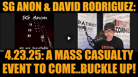 SG Anon & David Rodriguez 4.23.25- A Mass Casualty Event To Come..Buckle Up!