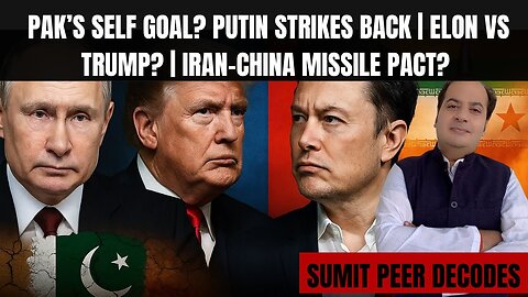 Pak’s Self Goal? Putin Strikes Back | Elon vs Trump? | Iran-China Missile Pact? | Sumit Peer Decoded