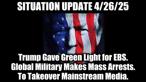 Situation Update 4/26/25: Trump Gave Green Light for EBS, Global Military Makes Mass Arrests, To Takeover Mainstream Media!