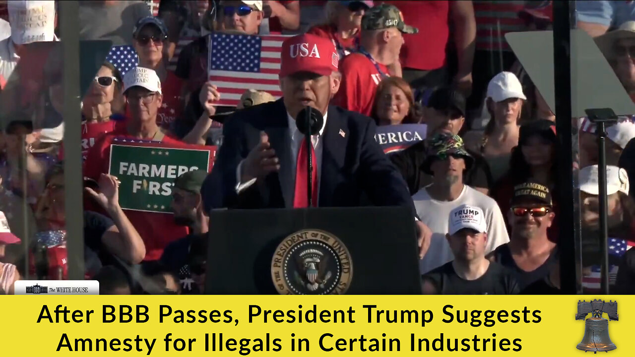 After BBB Passes, President Trump Suggests Amnesty for Illegals in Certain Industries