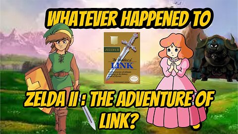 Whatever Happened to Zelda II : The Adventure of Link?