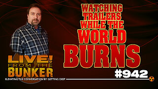 Live From The Bunker 942: Watching Trailers While the World Burns