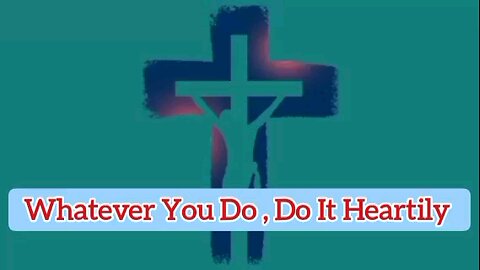 Whatever You Do, Do It Heartily - Colossians 3:23-24 -Message From God - Evangelical Message - God's Word