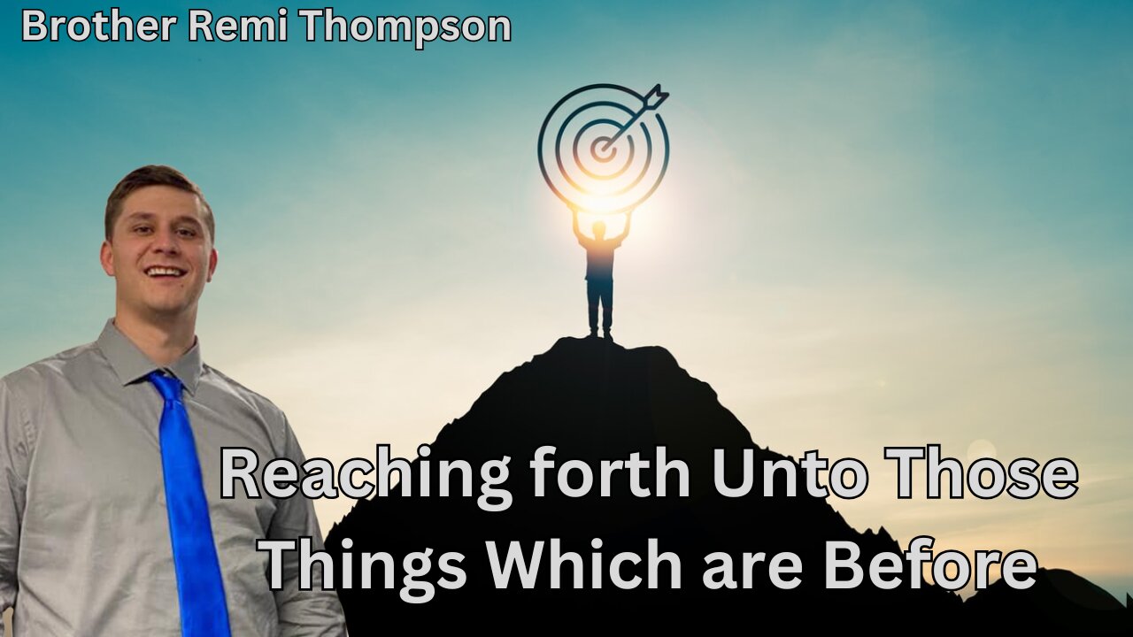 Reaching Forth Unto Those Things Which are Before | Brother Remy
