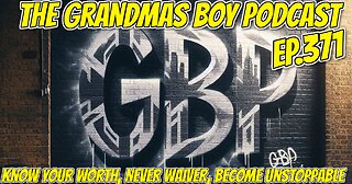 The Grandmas Boy Podcast EP.371-*SHOW MOVED TO 2PM EST*KNOW YOUR WORTH,NEVER WAIVER,BECOME UNSTOPPABLE...