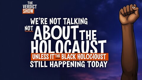 THE VERDICT SHOW: We’re Not Talking About the Holocaust Unless It’s the Black Holocaust