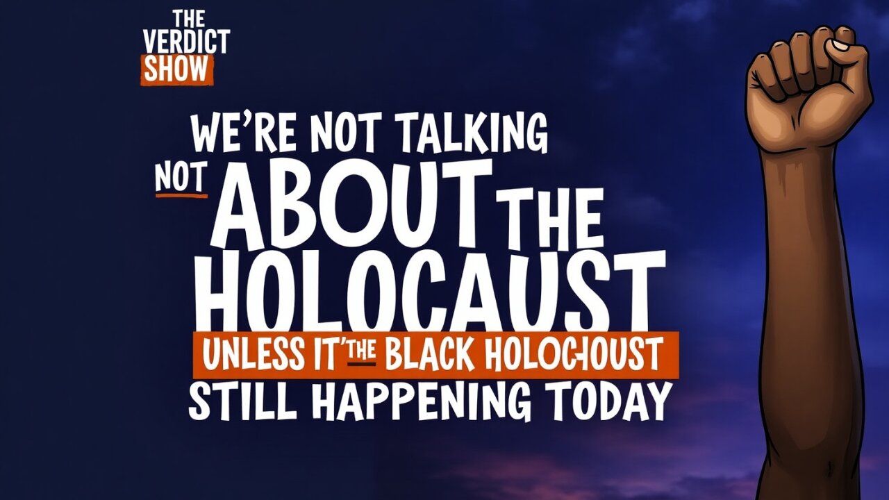 THE VERDICT SHOW: We’re Not Talking About the Holocaust Unless It’s the Black Holocaust