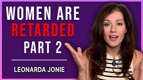 Women Are Retarded - Part 2