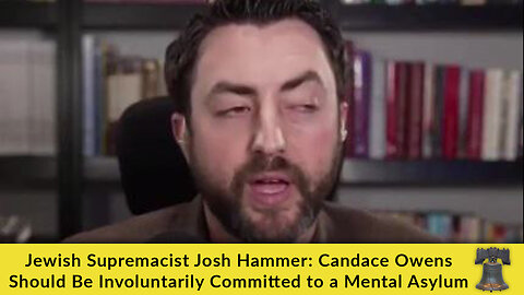 Jewish Supremacist Josh Hammer: Candace Owens Should Be Involuntarily Committed to a Mental Asylum