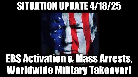 Situation Update 4/18/25 - EBS Activation & Mass Arrests, Worldwide Military Takeover!