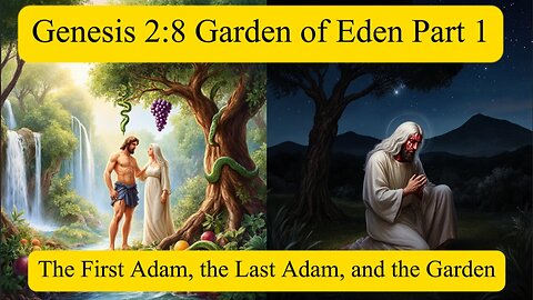 Genesis 2:8 Garden of Eden Part 1 — The First Adam, the Last Adam, and the Garden