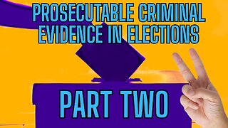 PART TWO: Prosecutable Criminal Evidence In Elections! Part One: What Meets The Threshold?