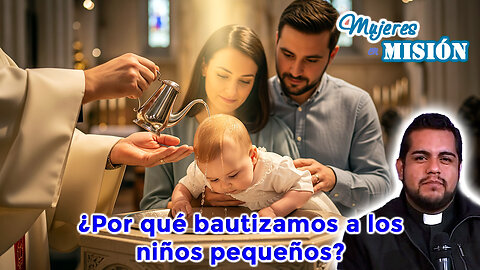 ¿Por qué bautizamos a los niños pequeños? - Mujeres en Misión