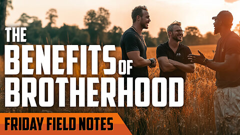 The Benefits of Brotherhood | FRIDAY FIELD NOTES