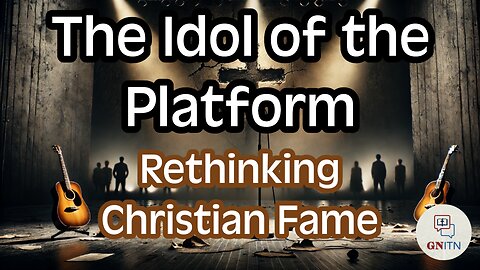 GNITN The Idol of the Platform - Rethinking Christian Fame