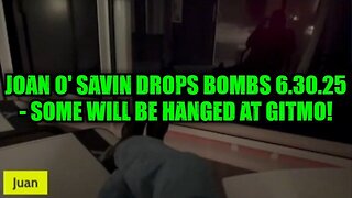 Joan O' Savin Drops Bombs 6.30.25 - Some Will Be Hanged at GITMO!