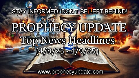 Prophecy Update Top News Headlines - (4/8/25 – 4/9/25)