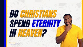 Do Christians Spend Eternity in Heaven?