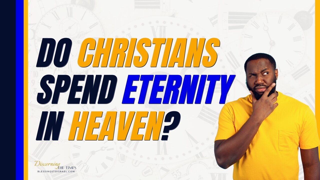 Do Christians Spend Eternity in Heaven?