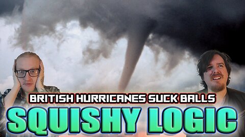 British Hurricanes Suck Balls | Squishy Logic