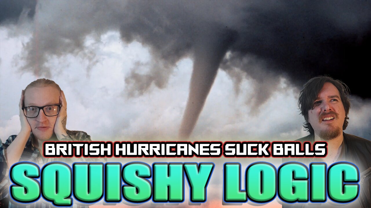British Hurricanes Suck Balls | Squishy Logic