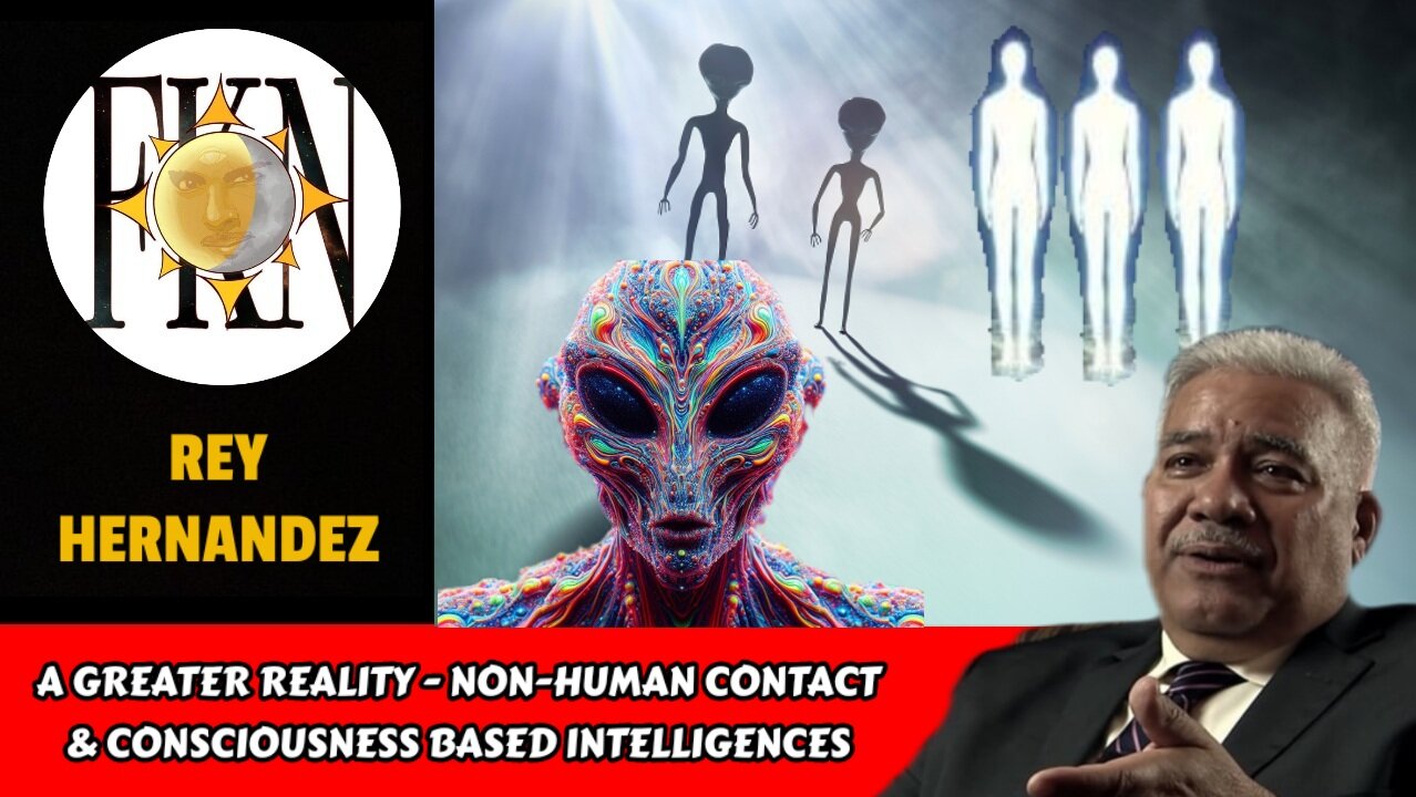A Greater Reality - Non-human Contact & Consciousness Based Intelligences | Rey Hernandez