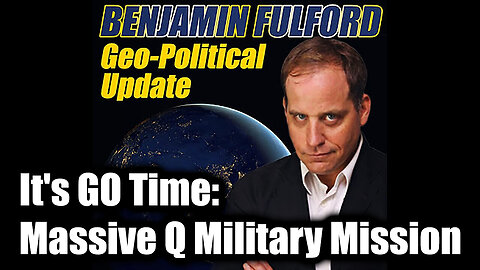 Benjamin Fulford: It's GO Time - Massive Q Military Mission