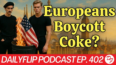 Europeans Don’t Want American Products - DailyFlip Podcast Ep. 402 - 5/16/25