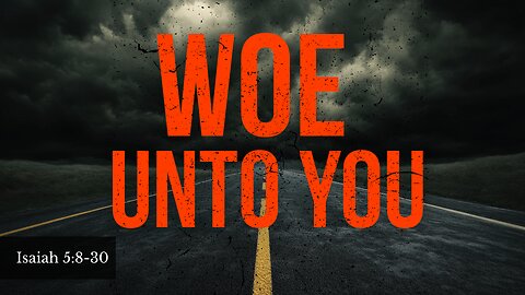 WOE Unto You (Isaiah 5:8-30)