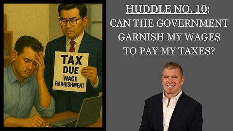 Huddle No. 10 - Can the government garnish my wages to pay my taxes?