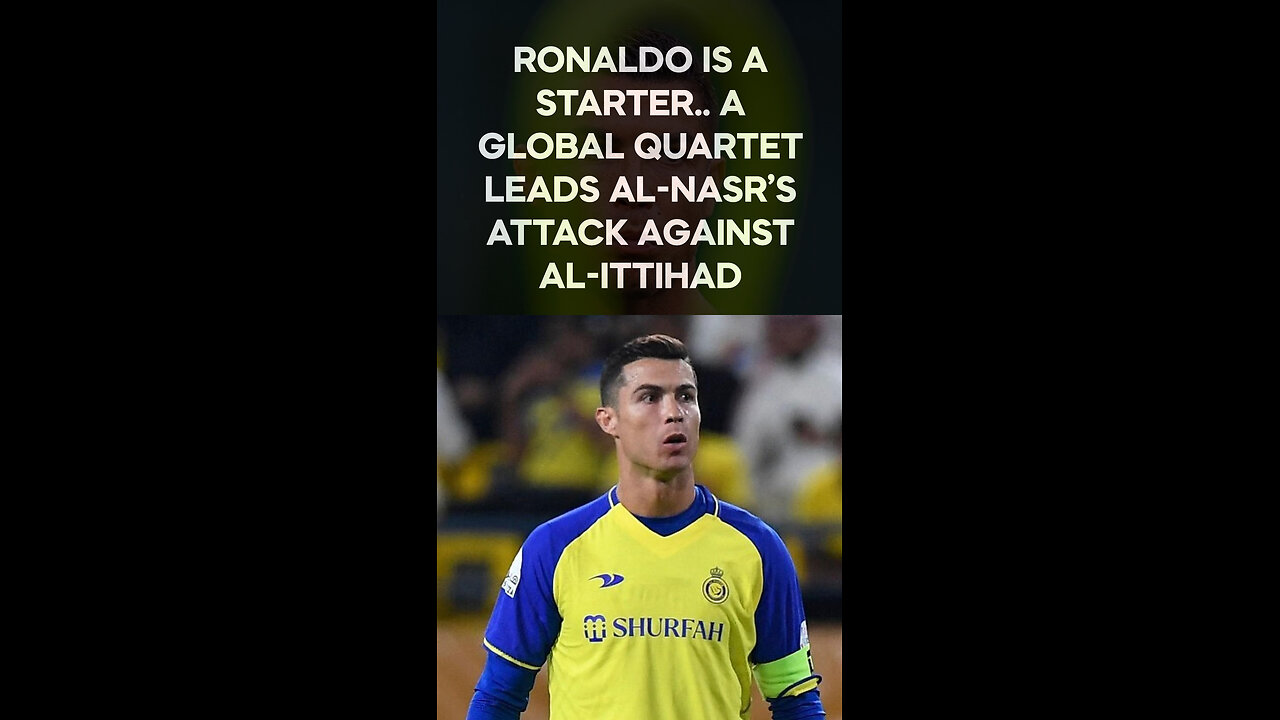 Ronaldo Starts! Al-Nassr’s Global Quartet Set to Face Al-Ittihad