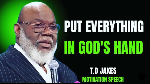 Put Everything in God's Hands | Motivational Speech by T.D. Jakes