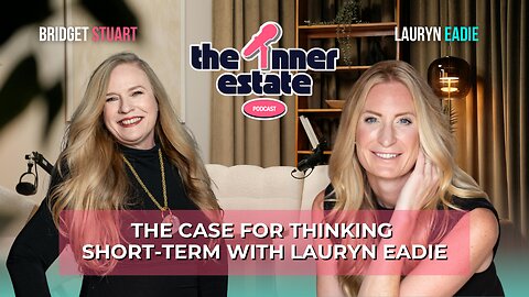 The Case for Thinking Short-Term | Lauryn Eadie on The Inner Estate