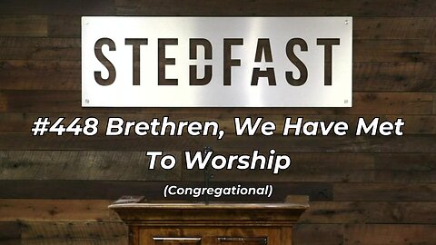 #448 Brethren, We Have Met To Worship Congregational (SBC)
