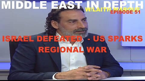 MIDDLE EAST IN DEPTH W/LAITH MAROUF - EP 51 - ISRAEL DEFEATED - US SPARKS REGIONAL WAR