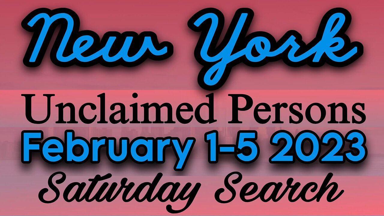 New York Unclaimed Persons | February 1-5 2023 | Saturday Search
