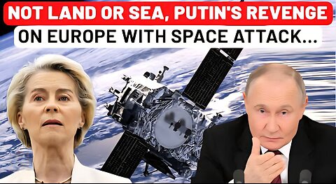 Not Land Or Sea, Putin's Revenge Attack On Europe In Space As NATO Funds Trump's Weapons For Ukraine