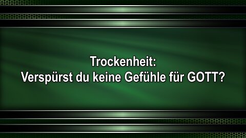 Trockenheit: Verspürst du keine Gefühle für GOTT?