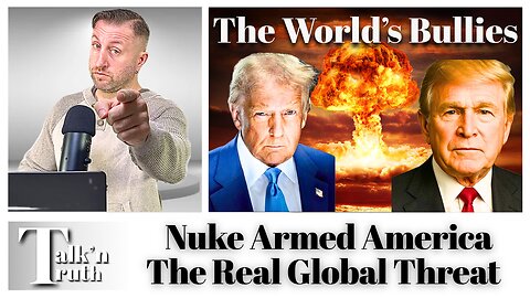 A Nuke Armed US is the REAL Threat & Bully of the World