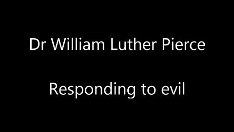 Dr William Luther Pierce - Responding to Evil