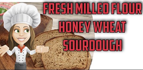 Fresh Milled Flour Honey Wheat Sourdough