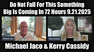 Michael Jaco & Kerry Cassidy 9.21.25 - Do Not Fall For This Something Big Is Coming In 72 Hours