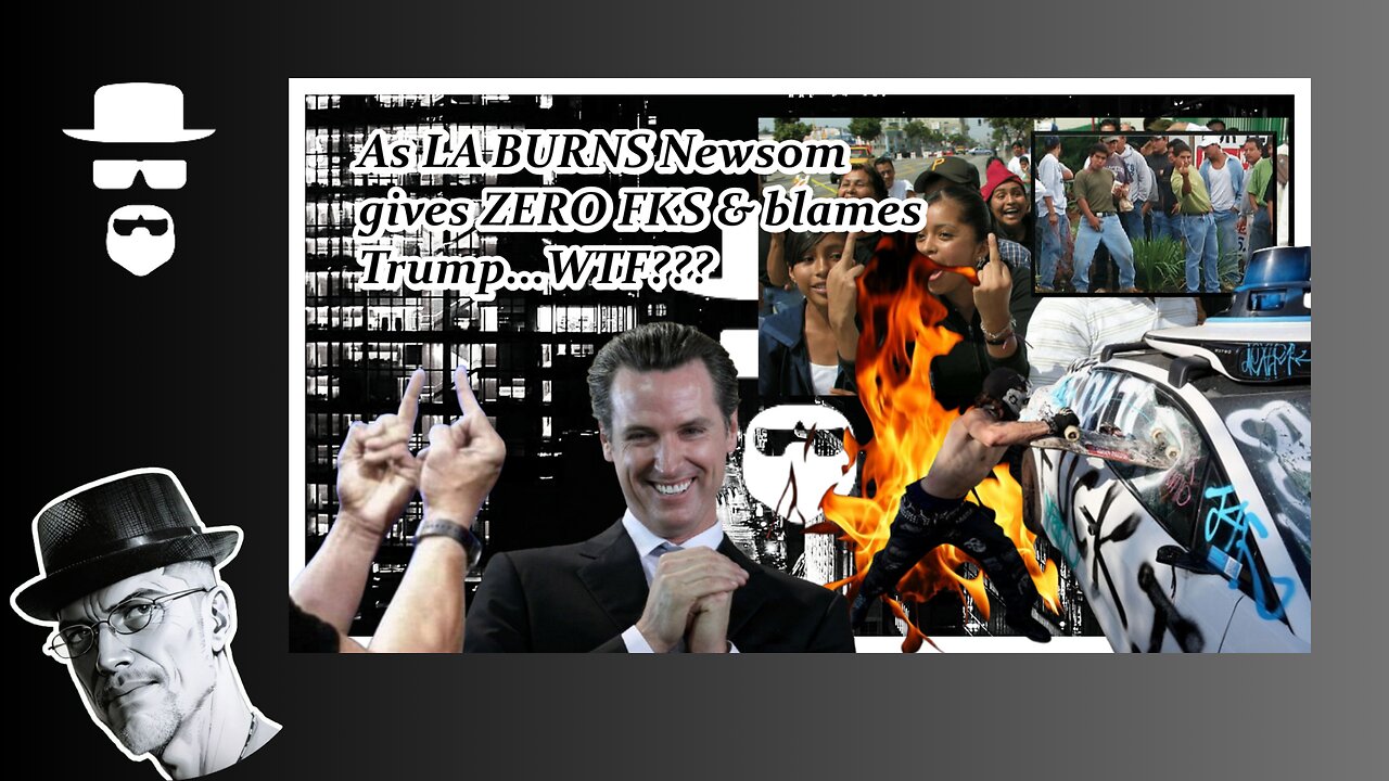 LA BURNS, NEWSOM GIVES ZERO FKS & BLAMES TRUMP...