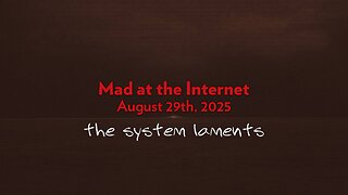 The System Laments (August 29th, 2025) - Mad at the Internet