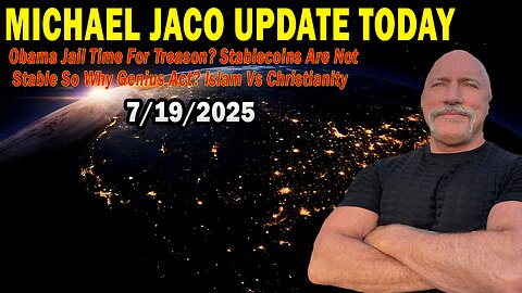 Michael Jaco Situation Update July 19: "Obama Jail Time For Treason? Stablecoins Are Not Stable So Why Genius Act?"