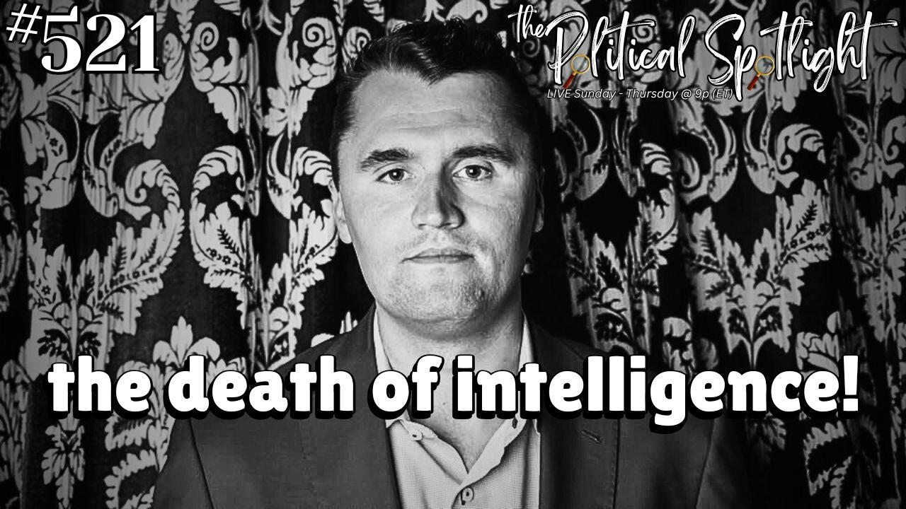 #521 | The Death of Intelligence! | The Political Spotlight