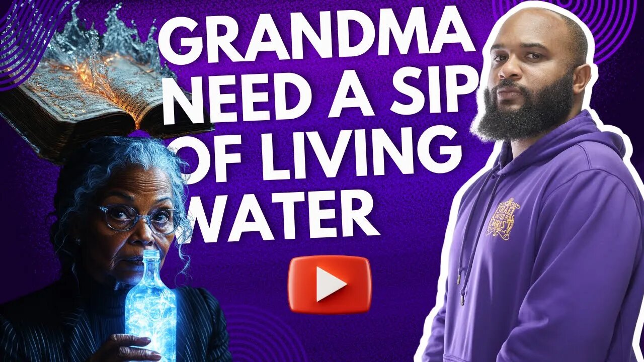 Grandma Needs A Sip Of Living Water