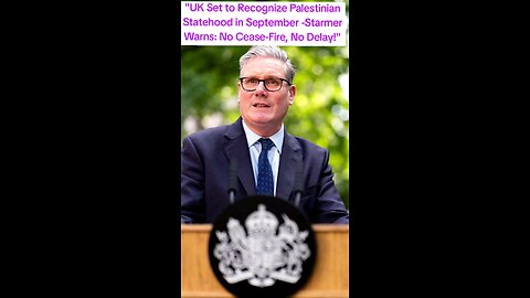 "UK Set to Recognize Palestinian Statehood in September -Starmer Warns: No Cease-Fire, No Delay