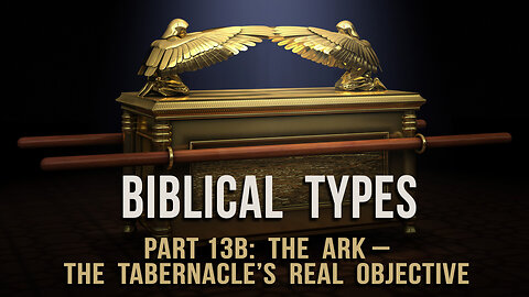 Biblical Types (Part 13B): The Ark – the tabernacle’s real objective