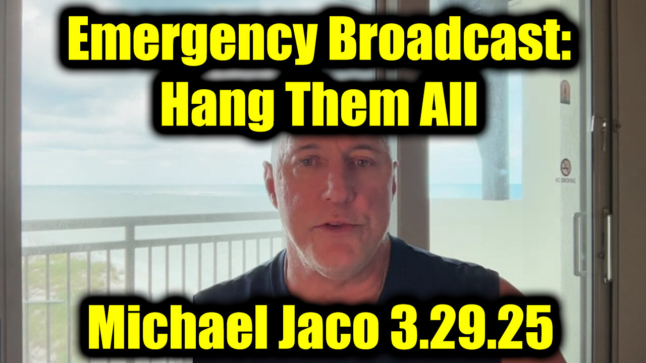 Michael Jaco Emergency Broadcast 3.29.25 - HANG THEM ALL